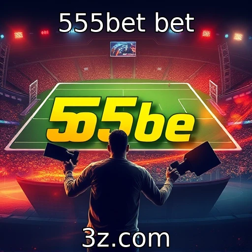 555bet bet Como as apostas esportivas estão transformando o mercado brasileiro